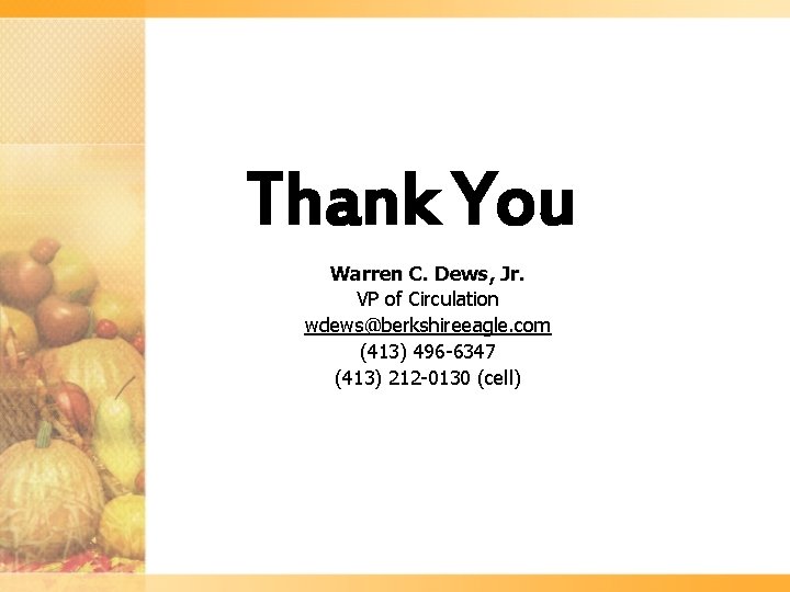 Thank You Warren C. Dews, Jr. VP of Circulation wdews@berkshireeagle. com (413) 496 -6347