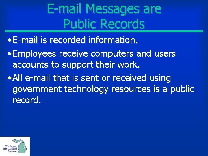 E-mail Messages are Public Records • E-mail is recorded information. • Employees receive computers