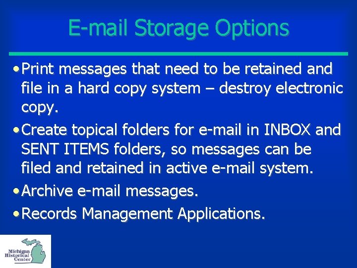 E-mail Storage Options • Print messages that need to be retained and file in