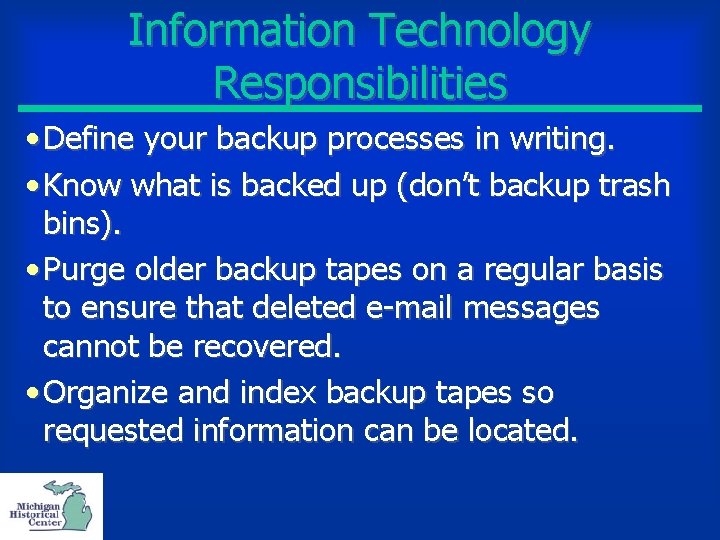 Information Technology Responsibilities • Define your backup processes in writing. • Know what is
