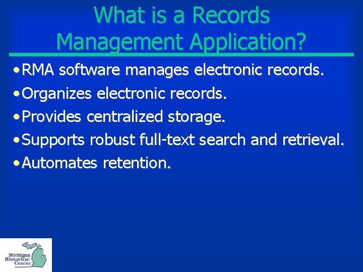 What is a Records Management Application? • RMA software manages electronic records. • Organizes