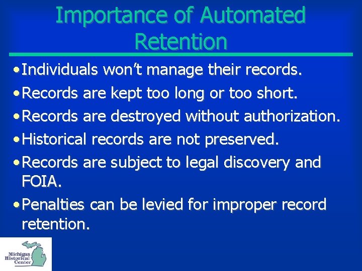 Importance of Automated Retention • Individuals won’t manage their records. • Records are kept