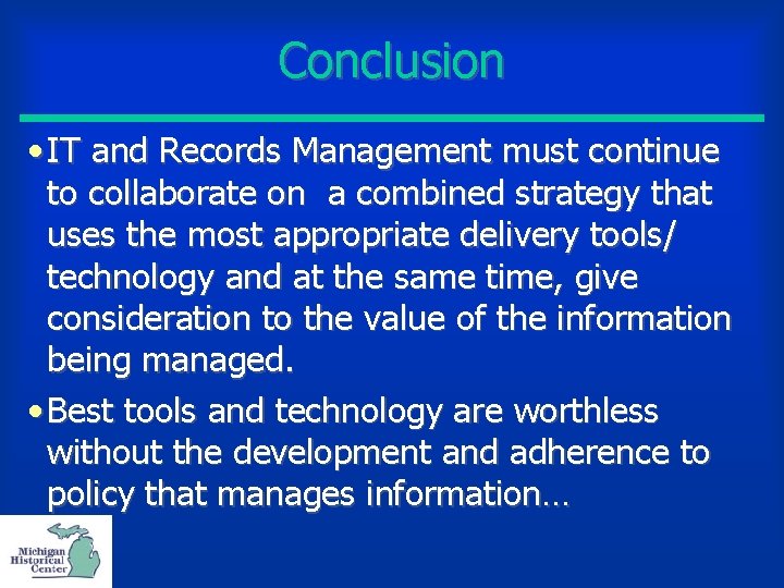 Conclusion • IT and Records Management must continue to collaborate on a combined strategy