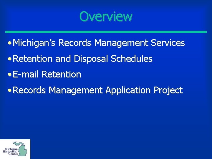 Overview • Michigan’s Records Management Services • Retention and Disposal Schedules • E-mail Retention