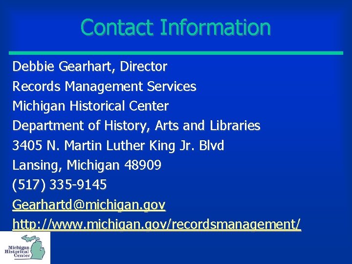 Contact Information Debbie Gearhart, Director Records Management Services Michigan Historical Center Department of History,