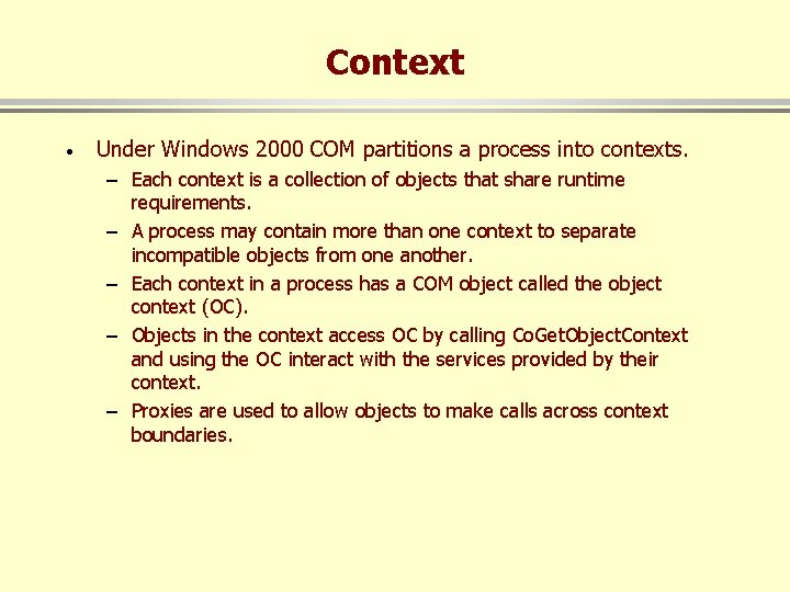 Context · Under Windows 2000 COM partitions a process into contexts. – Each context