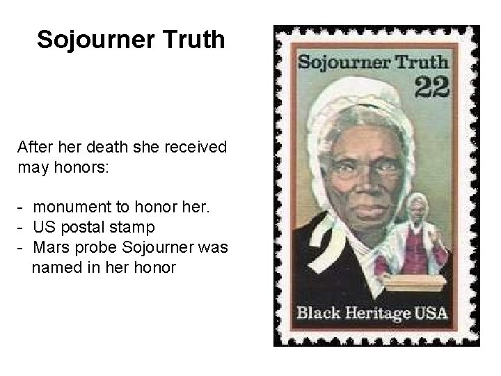 Sojourner Truth After her death she received may honors: - monument to honor her.