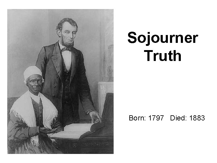Sojourner Truth Born: 1797 Died: 1883 