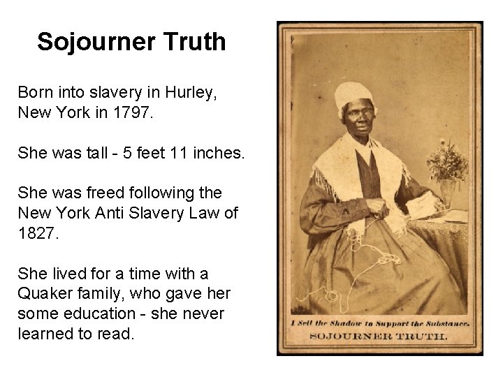 Sojourner Truth Born into slavery in Hurley, New York in 1797. She was tall