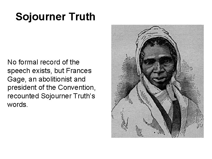 Sojourner Truth No formal record of the speech exists, but Frances Gage, an abolitionist