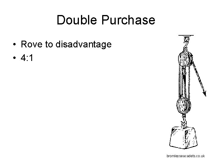 Double Purchase • Rove to disadvantage • 4: 1 bromleyseacadets. co. uk 