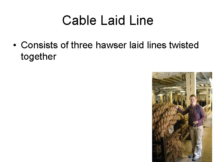 Cable Laid Line • Consists of three hawser laid lines twisted together 