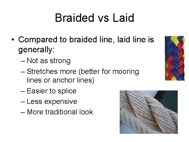 Braided vs Laid • Compared to braided line, laid line is generally: – Not