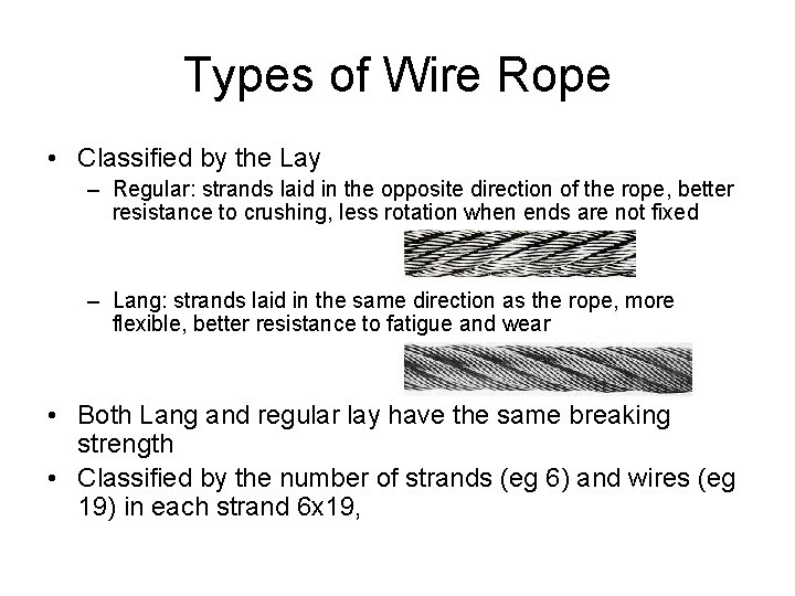 Types of Wire Rope • Classified by the Lay – Regular: strands laid in
