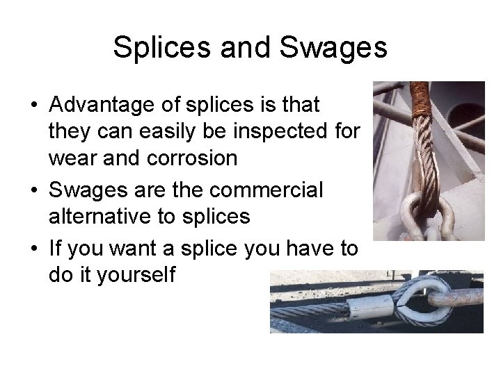 Splices and Swages • Advantage of splices is that they can easily be inspected