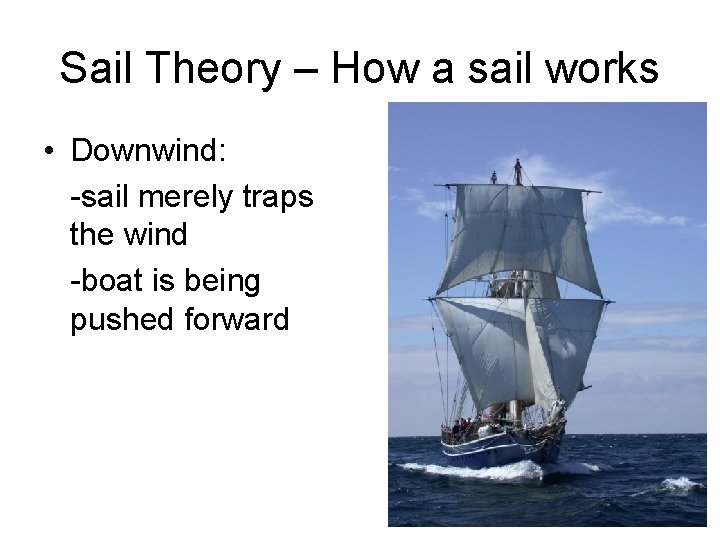 Sail Theory – How a sail works • Downwind: -sail merely traps the wind