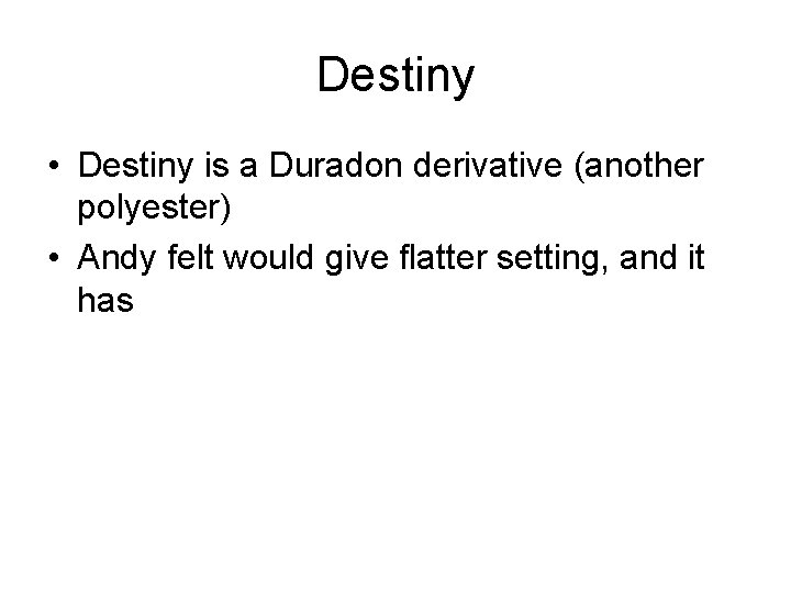 Destiny • Destiny is a Duradon derivative (another polyester) • Andy felt would give