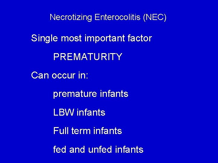 Necrotizing Enterocolitis (NEC) Single most important factor PREMATURITY Can occur in: premature infants LBW