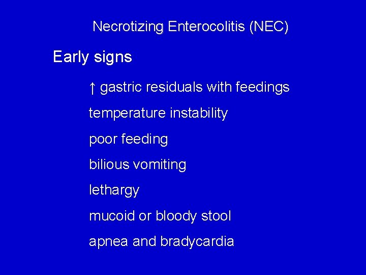 Necrotizing Enterocolitis (NEC) Early signs ↑ gastric residuals with feedings temperature instability poor feeding