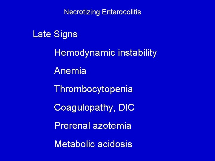 Necrotizing Enterocolitis Late Signs Hemodynamic instability Anemia Thrombocytopenia Coagulopathy, DIC Prerenal azotemia Metabolic acidosis