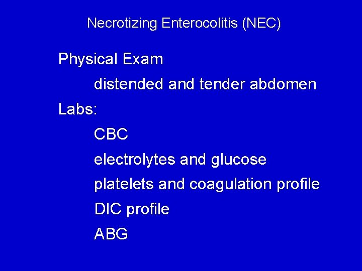 Necrotizing Enterocolitis (NEC) Physical Exam distended and tender abdomen Labs: CBC electrolytes and glucose