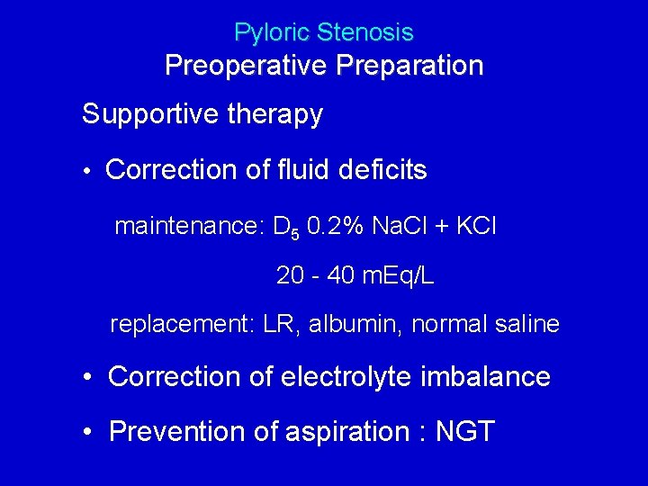 Pyloric Stenosis Preoperative Preparation Supportive therapy • Correction of fluid deficits maintenance: D 5