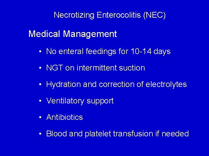 Necrotizing Enterocolitis (NEC) Medical Management • No enteral feedings for 10 -14 days •