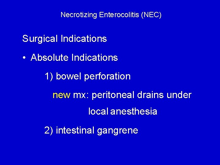 Necrotizing Enterocolitis (NEC) Surgical Indications • Absolute Indications 1) bowel perforation new mx: peritoneal