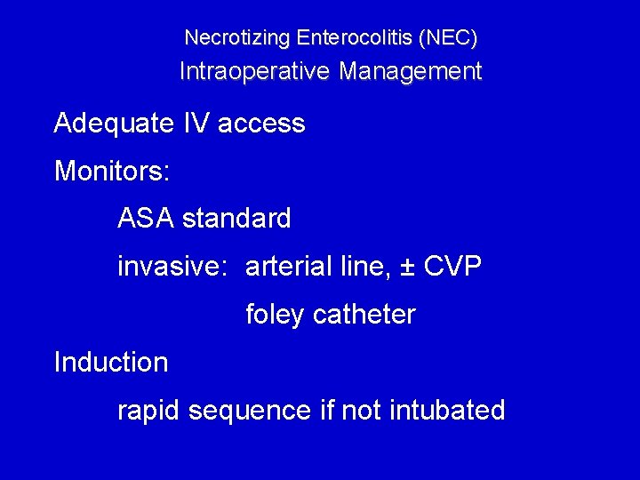 Necrotizing Enterocolitis (NEC) Intraoperative Management Adequate IV access Monitors: ASA standard invasive: arterial line,