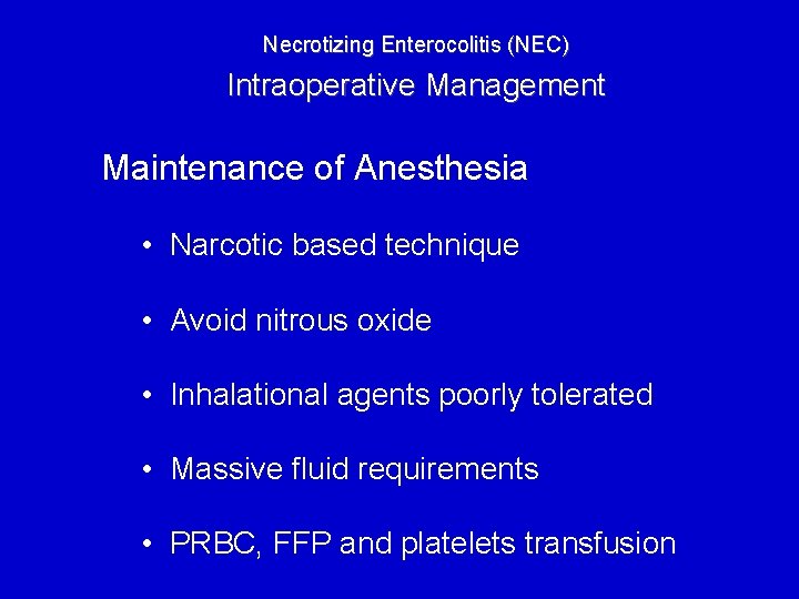 Necrotizing Enterocolitis (NEC) Intraoperative Management Maintenance of Anesthesia • Narcotic based technique • Avoid