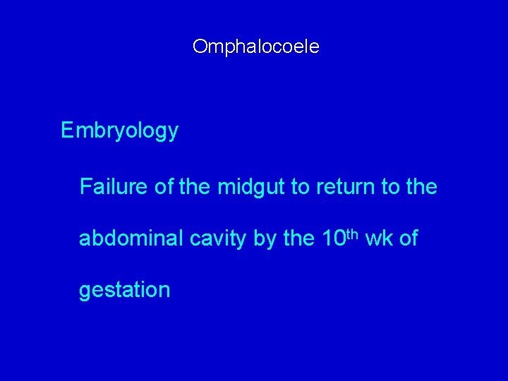 Omphalocoele Embryology Failure of the midgut to return to the abdominal cavity by the