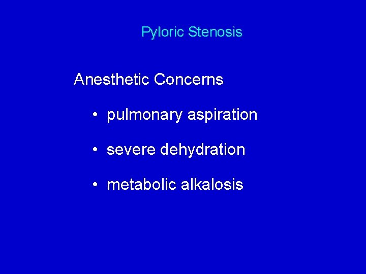 Pyloric Stenosis Anesthetic Concerns • pulmonary aspiration • severe dehydration • metabolic alkalosis 