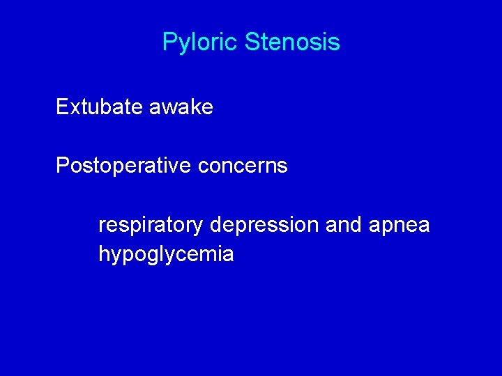 Pyloric Stenosis Extubate awake Postoperative concerns respiratory depression and apnea hypoglycemia 