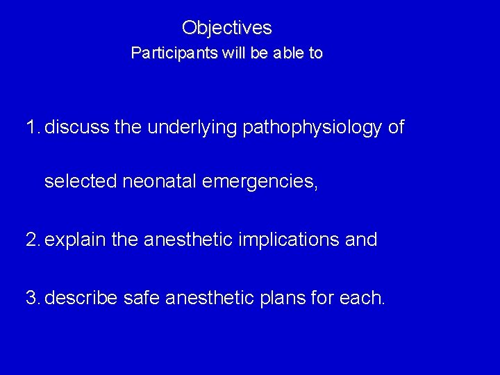 Objectives Participants will be able to 1. discuss the underlying pathophysiology of selected neonatal