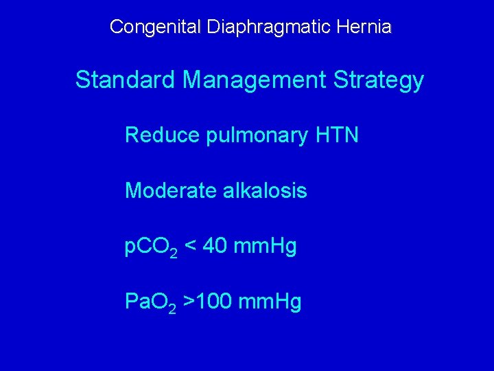Congenital Diaphragmatic Hernia Standard Management Strategy Reduce pulmonary HTN Moderate alkalosis p. CO 2