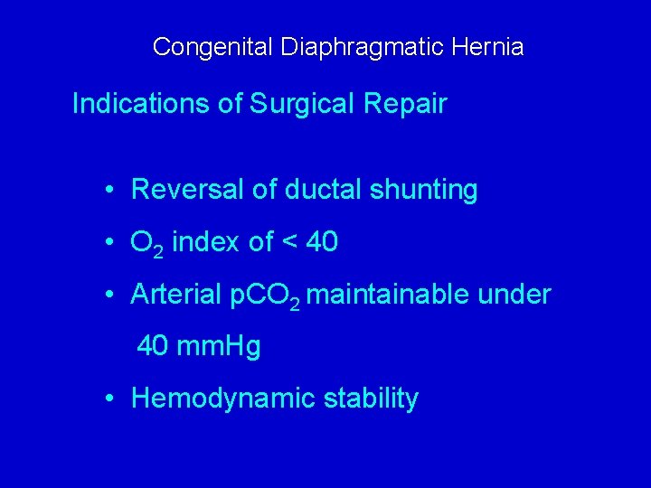 Congenital Diaphragmatic Hernia Indications of Surgical Repair • Reversal of ductal shunting • O