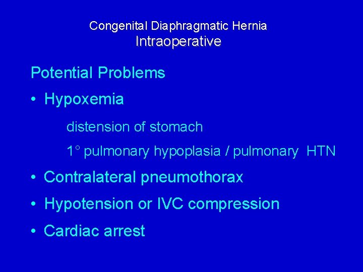 Congenital Diaphragmatic Hernia Intraoperative Potential Problems • Hypoxemia distension of stomach 1° pulmonary hypoplasia
