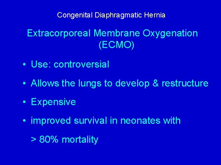 Congenital Diaphragmatic Hernia Extracorporeal Membrane Oxygenation (ECMO) • Use: controversial • Allows the lungs