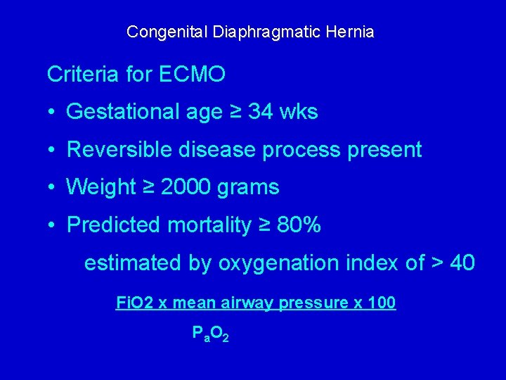 Congenital Diaphragmatic Hernia Criteria for ECMO • Gestational age ≥ 34 wks • Reversible