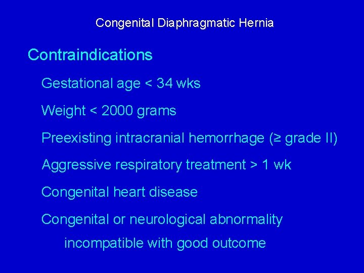 Congenital Diaphragmatic Hernia Contraindications Gestational age < 34 wks Weight < 2000 grams Preexisting