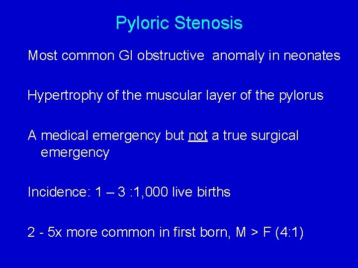 Pyloric Stenosis Most common GI obstructive anomaly in neonates Hypertrophy of the muscular layer