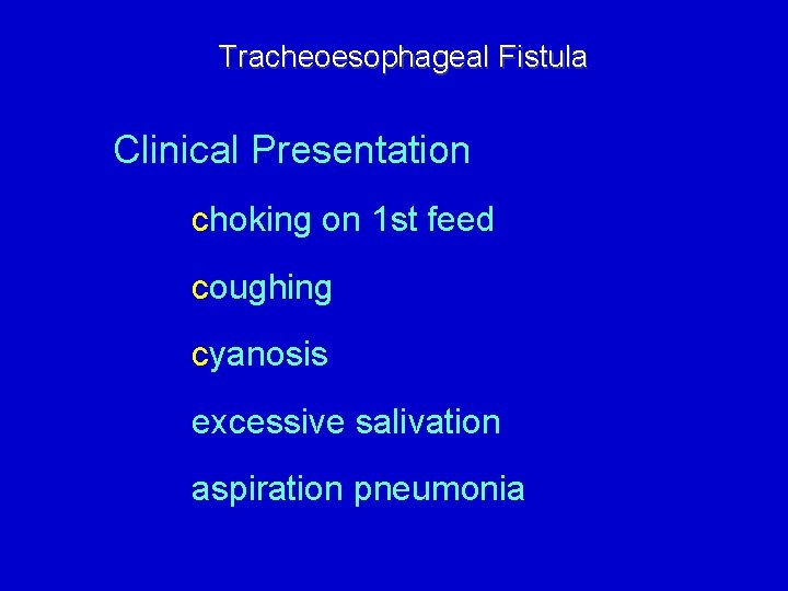 Tracheoesophageal Fistula Clinical Presentation choking on 1 st feed coughing cyanosis excessive salivation aspiration