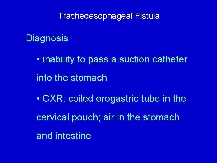 Tracheoesophageal Fistula Diagnosis • inability to pass a suction catheter into the stomach •