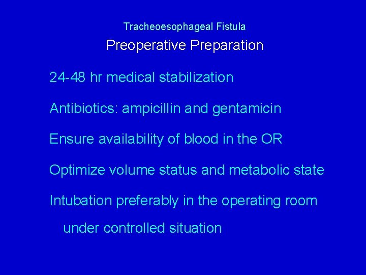 Tracheoesophageal Fistula Preoperative Preparation 24 -48 hr medical stabilization Antibiotics: ampicillin and gentamicin Ensure