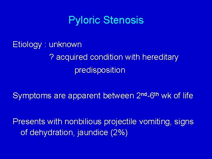 Pyloric Stenosis Etiology : unknown ? acquired condition with hereditary predisposition Symptoms are apparent