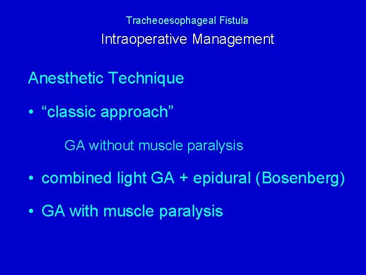 Tracheoesophageal Fistula Intraoperative Management Anesthetic Technique • “classic approach” GA without muscle paralysis •