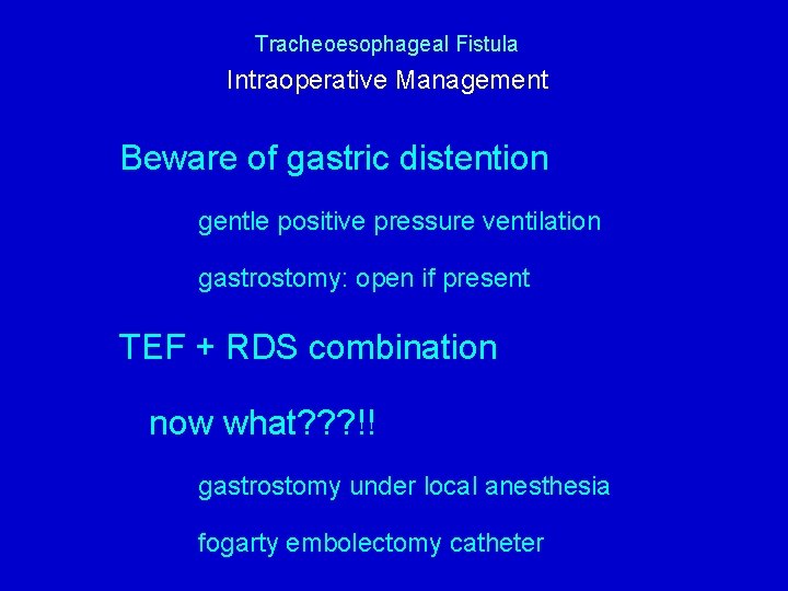 Tracheoesophageal Fistula Intraoperative Management Beware of gastric distention gentle positive pressure ventilation gastrostomy: open