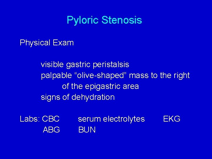 Pyloric Stenosis Physical Exam visible gastric peristalsis palpable “olive-shaped” mass to the right of