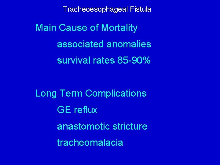 Tracheoesophageal Fistula Main Cause of Mortality associated anomalies survival rates 85 -90% Long Term