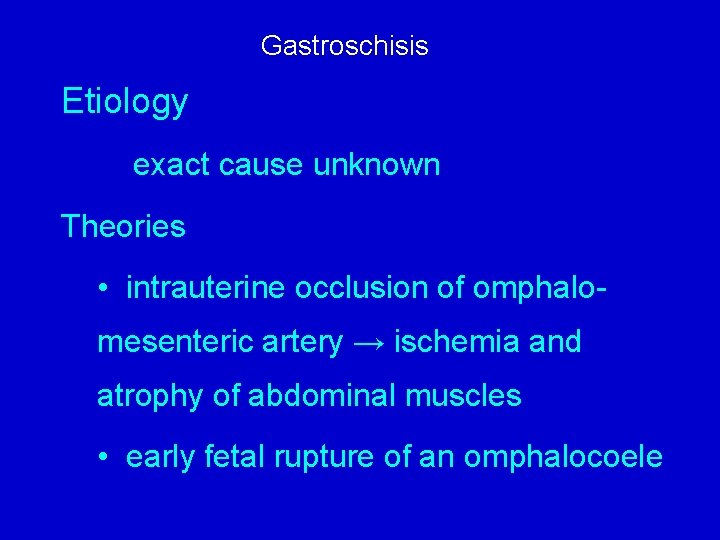 Gastroschisis Etiology exact cause unknown Theories • intrauterine occlusion of omphalomesenteric artery → ischemia